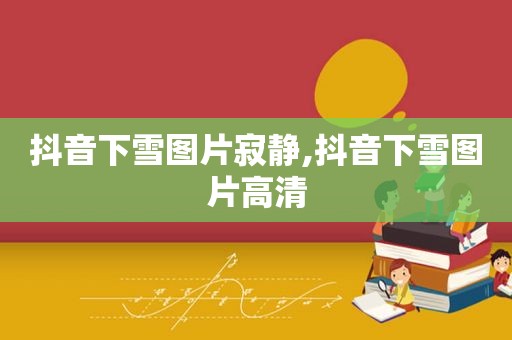 抖音下雪图片寂静,抖音下雪图片高清