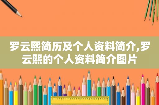 罗云熙简历及个人资料简介,罗云熙的个人资料简介图片