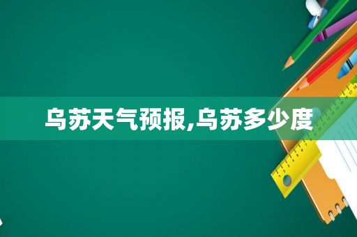 乌苏天气预报,乌苏多少度
