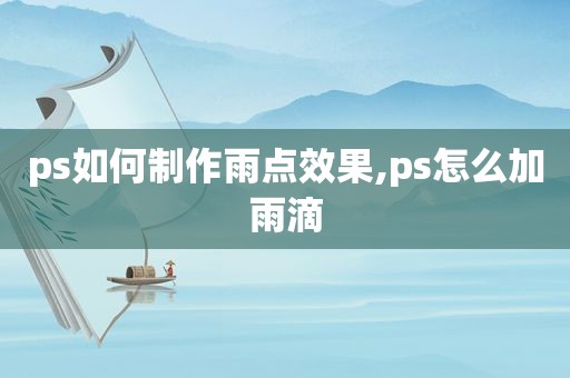 ps如何制作雨点效果,ps怎么加雨滴