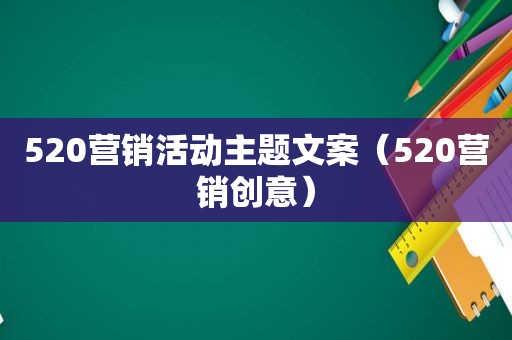 520营销活动主题文案（520营销创意）