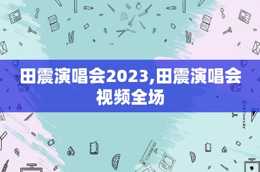 田震演唱会2023,田震演唱会视频全场