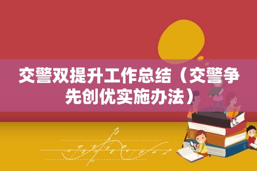 交警双提升工作总结（交警争先创优实施办法）