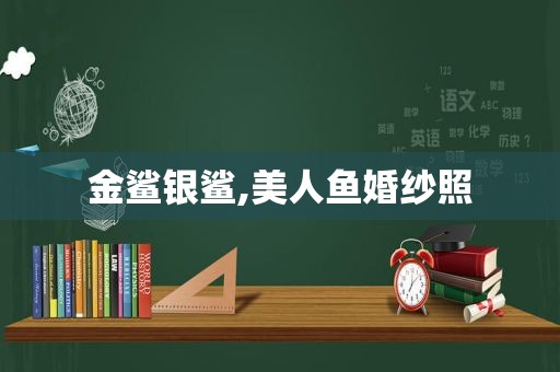 金鲨银鲨,美人鱼婚纱照