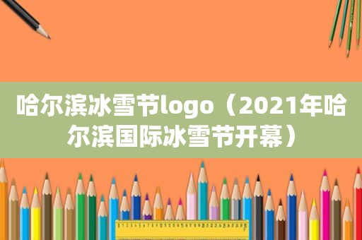 哈尔滨冰雪节logo（2021年哈尔滨国际冰雪节开幕）