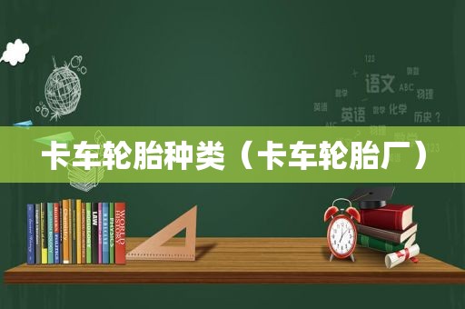 卡车轮胎种类（卡车轮胎厂）