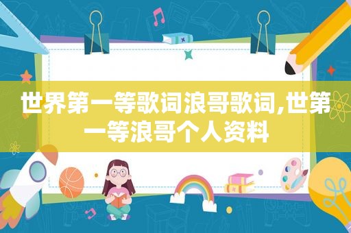 世界第一等歌词浪哥歌词,世第一等浪哥个人资料
