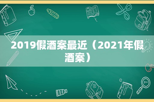 2019假酒案最近（2021年假酒案）