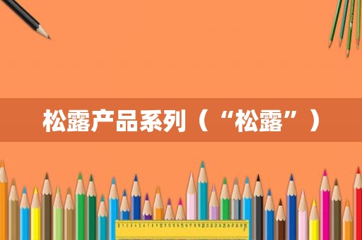松露产品系列（“松露”）