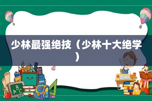 少林最强绝技（少林十大绝学）