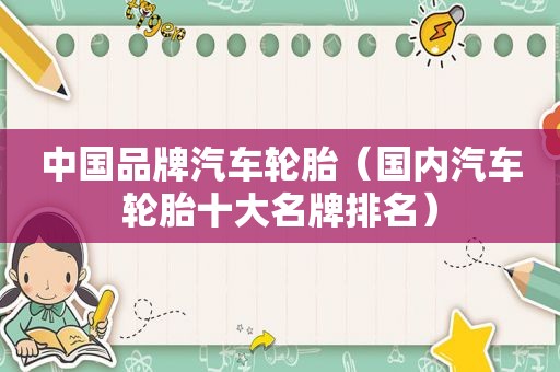 中国品牌汽车轮胎（国内汽车轮胎十大名牌排名）