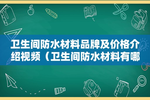 卫生间防水材料品牌及价格介绍视频（卫生间防水材料有哪些品牌）