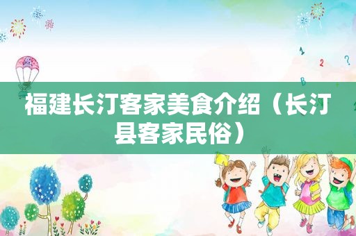 福建长汀客家美食介绍（长汀县客家民俗）