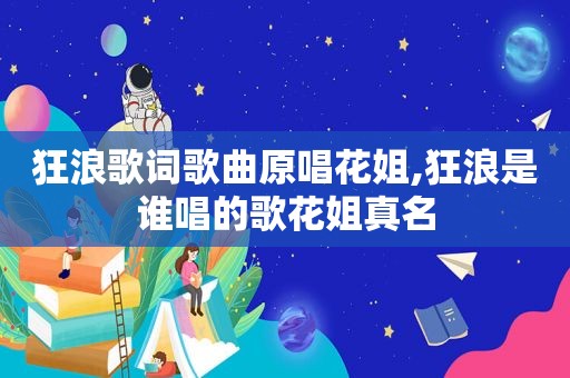 狂浪歌词歌曲原唱花姐,狂浪是谁唱的歌花姐真名