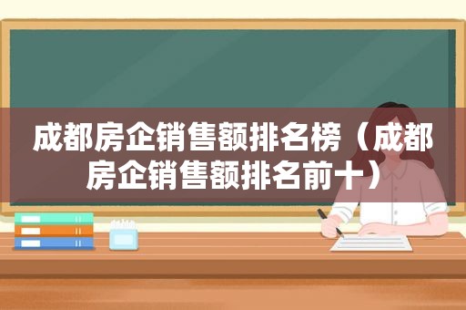 成都房企销售额排名榜（成都房企销售额排名前十）