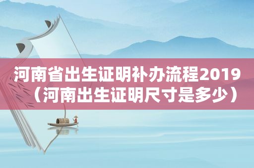 河南省出生证明补办流程2019（河南出生证明尺寸是多少）