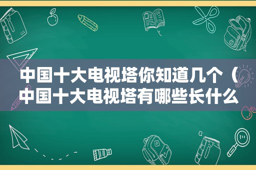 中国十大电视塔你知道几个（中国十大电视塔有哪些长什么样）
