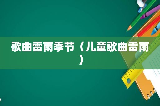 歌曲雷雨季节（儿童歌曲雷雨）