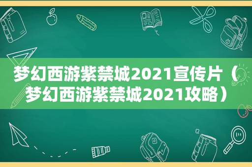 梦幻西游紫禁城2021宣传片（梦幻西游紫禁城2021攻略）