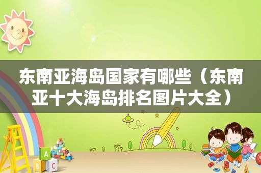 东南亚海岛国家有哪些（东南亚十大海岛排名图片大全）