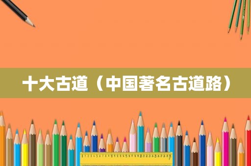 十大古道（中国著名古道路）