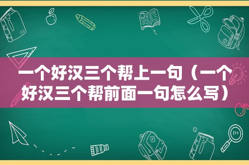 一个好汉三个帮上一句（一个好汉三个帮前面一句怎么写）