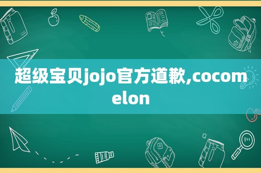 超级宝贝jojo官方道歉,cocomelon
