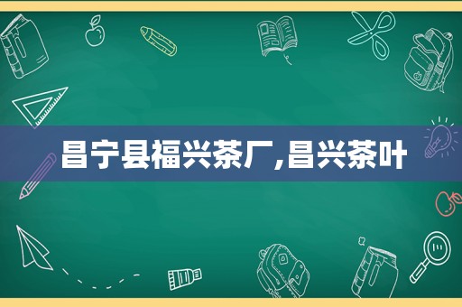 昌宁县福兴茶厂,昌兴茶叶