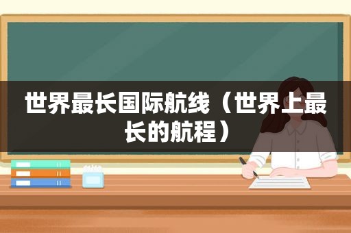世界最长国际航线（世界上最长的航程）