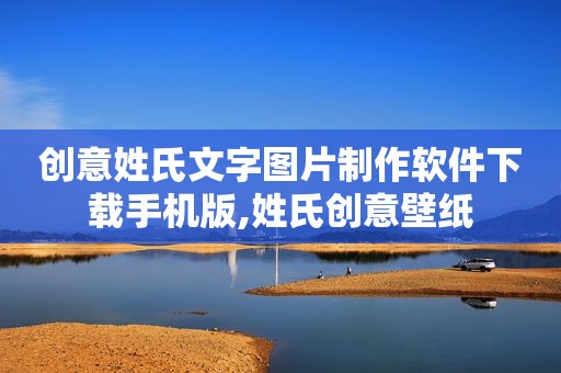 创意姓氏文字图片制作软件下载手机版,姓氏创意壁纸