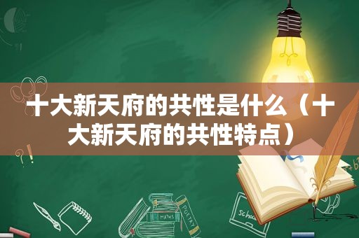 十大新天府的共性是什么（十大新天府的共性特点）
