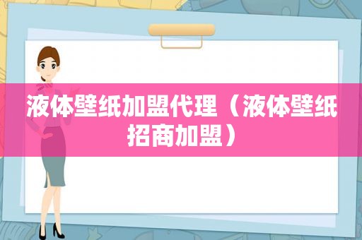 液体壁纸加盟代理（液体壁纸招商加盟）