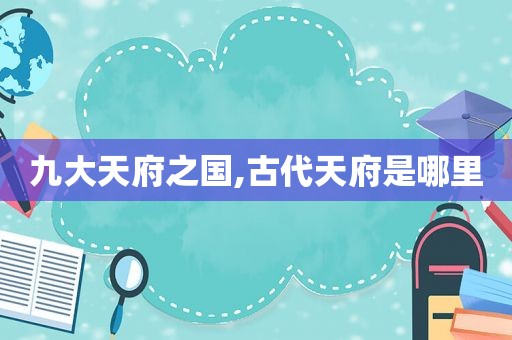 九大天府之国,古代天府是哪里