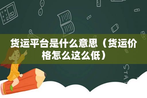 货运平台是什么意思（货运价格怎么这么低）