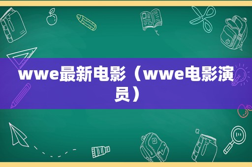 wwe最新电影（wwe电影演员）