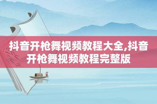 抖音开枪舞视频教程大全,抖音开枪舞视频教程完整版