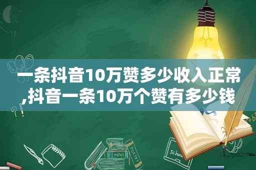 一条抖音10万赞多少收入正常,抖音一条10万个赞有多少钱