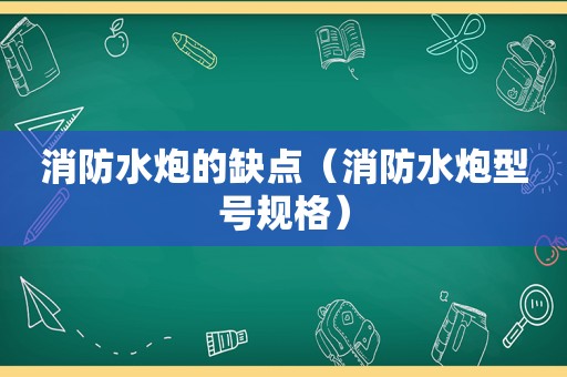 消防水炮的缺点（消防水炮型号规格）