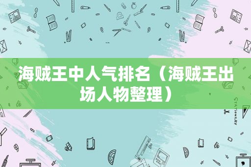 海贼王中人气排名（海贼王出场人物整理）