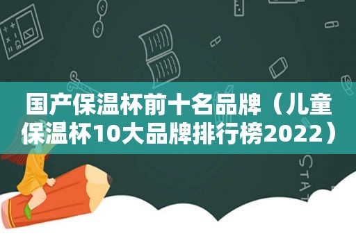 国产保温杯前十名品牌（儿童保温杯10大品牌排行榜2022）