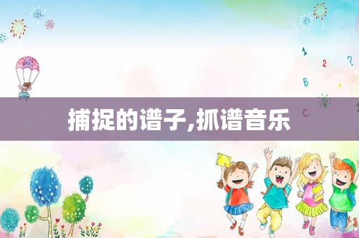 捕捉的谱子,抓谱音乐