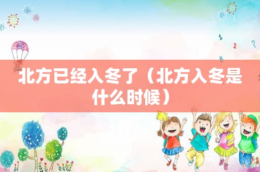 北方已经入冬了（北方入冬是什么时候）