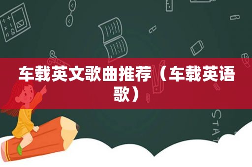 车载英文歌曲推荐（车载英语歌）