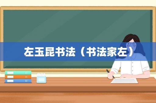 左玉昆书法（书法家左）
