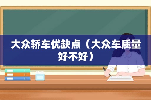 大众轿车优缺点（大众车质量好不好）