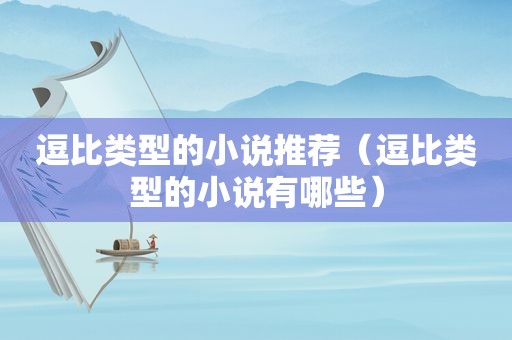 逗比类型的小说推荐（逗比类型的小说有哪些）