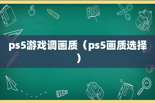 ps5游戏调画质（ps5画质选择）