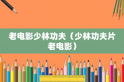 老电影少林功夫（少林功夫片老电影）
