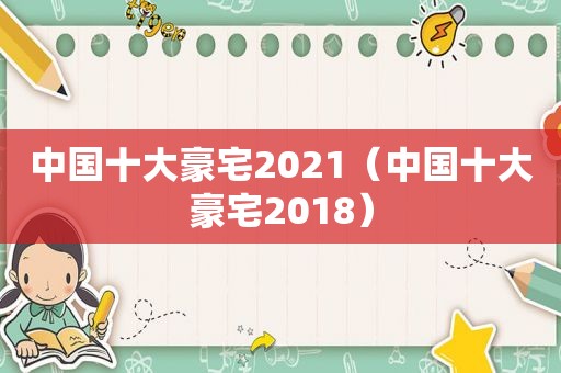 中国十大豪宅2021（中国十大豪宅2018）