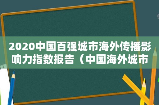 2020中国百强城市海外传播影响力指数报告（中国海外城市发展有限公司）